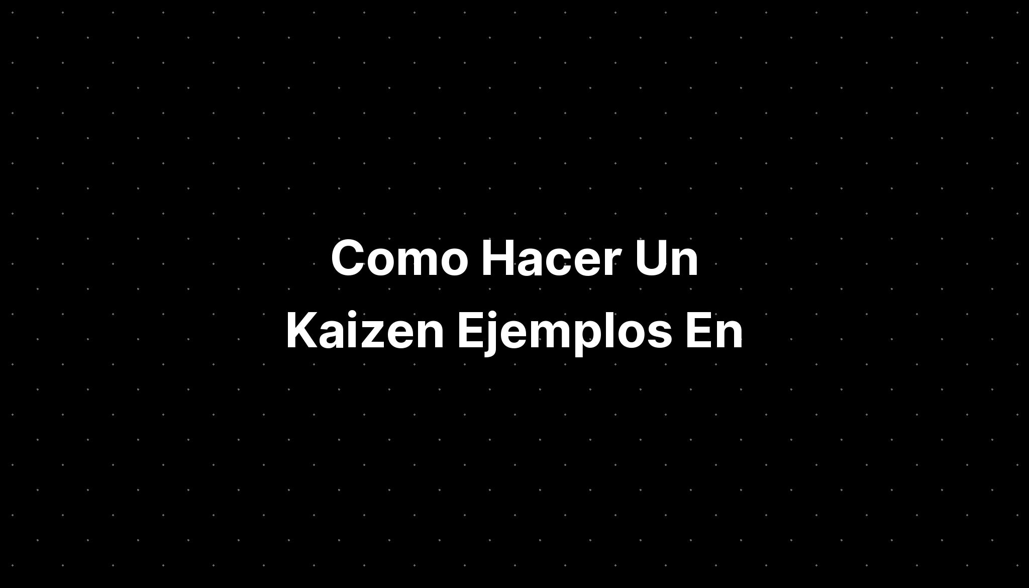 Como Hacer Un Kaizen Ejemplos En Imagesee 3324